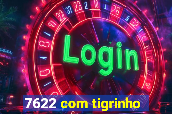 7622 com tigrinho